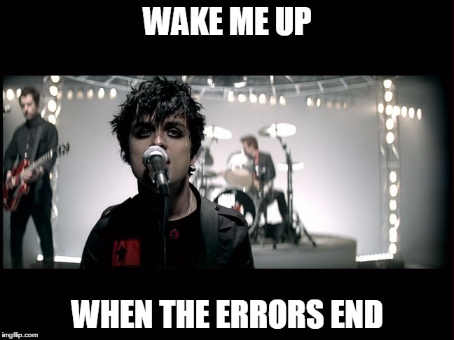 WAKE ME UP; WHEN THE ERRORS END | image tagged in greenday,wayfair errors,errors | made w/ Imgflip meme maker