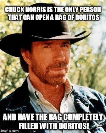 Chuck Norris Fact - Chuck Norris Week (A Sir_Unknown event) | CHUCK NORRIS IS THE ONLY PERSON THAT CAN OPEN A BAG OF DORITOS; AND HAVE THE BAG COMPLETELY FILLED WITH DORITOS! | image tagged in memes,chuck norris,chuck norris week,when someone opens a bag of doritos,doritos new bag | made w/ Imgflip meme maker
