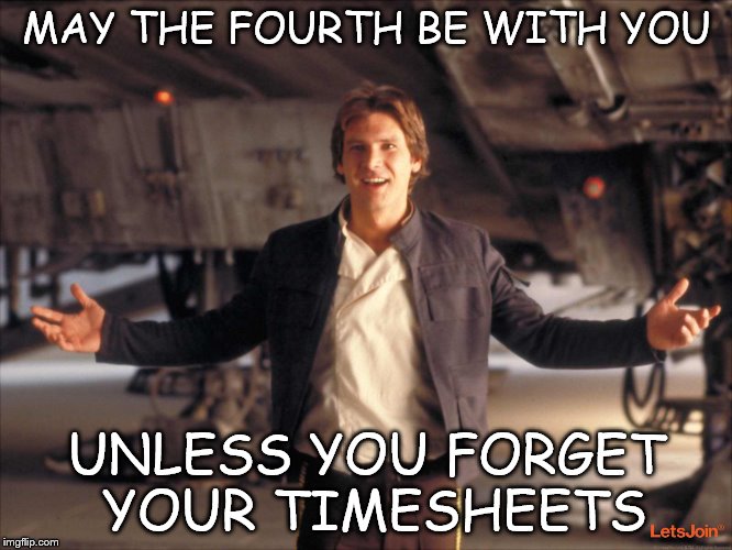 Han Solo New Star Wars Movie | MAY THE FOURTH BE WITH YOU; UNLESS YOU FORGET YOUR TIMESHEETS | image tagged in han solo new star wars movie,may the fourth be with you,timesheet reminder,star wars,han solo | made w/ Imgflip meme maker