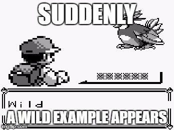 pokemon appears | SUDDENLY; A WILD EXAMPLE APPEARS | image tagged in pokemon appears | made w/ Imgflip meme maker