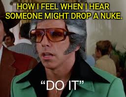 DO IT. | HOW I FEEL WHEN I HEAR SOMEONE MIGHT DROP A NUKE. | image tagged in ben stiller,nuke | made w/ Imgflip meme maker