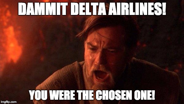 You Were The Chosen One (Star Wars) Meme | DAMMIT DELTA AIRLINES! YOU WERE THE CHOSEN ONE! | image tagged in memes,you were the chosen one star wars | made w/ Imgflip meme maker