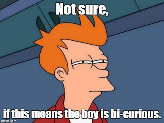 Futurama Fry Meme | Not sure, if this means the boy is bi-curious. | image tagged in memes,futurama fry | made w/ Imgflip meme maker