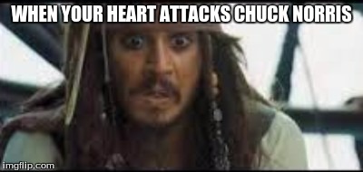 when your warning shot hits him in the face | WHEN YOUR HEART ATTACKS CHUCK NORRIS | image tagged in when your warning shot hits him in the face | made w/ Imgflip meme maker