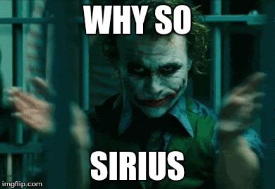 WHY SO; SIRIUS | image tagged in clapping joker gif | made w/ Imgflip meme maker