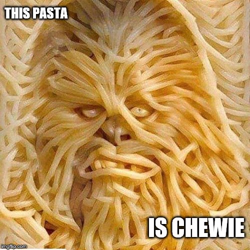 THIS PASTA; IS CHEWIE | image tagged in chewie pasta | made w/ Imgflip meme maker