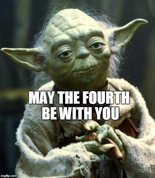 Star Wars Yoda Meme | MAY THE FOURTH BE WITH YOU | image tagged in memes,star wars yoda | made w/ Imgflip meme maker