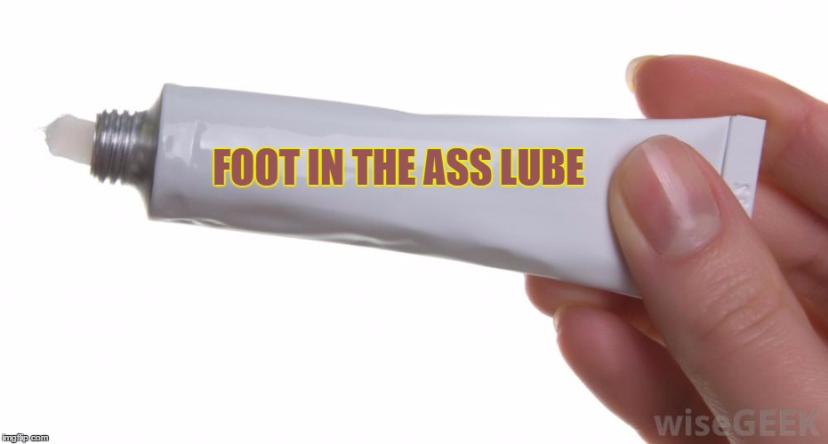 FOOT IN THE ASS LUBE | made w/ Imgflip meme maker