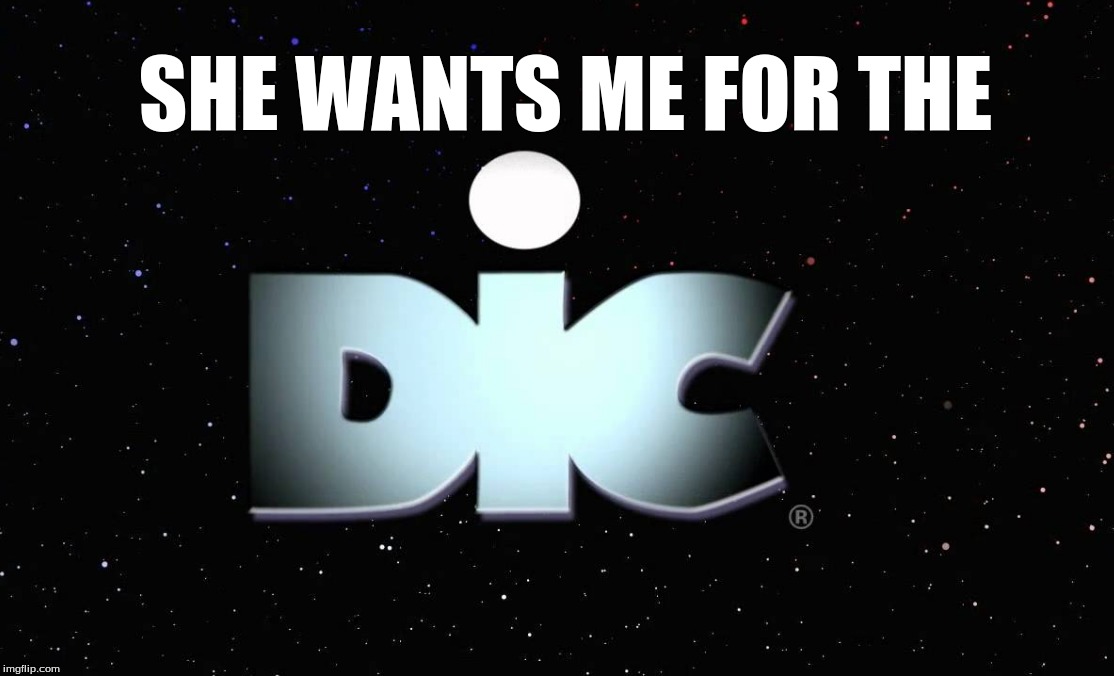 the DIC | SHE WANTS ME FOR THE | image tagged in dic,cartoons,penis,80s,nickelodeon | made w/ Imgflip meme maker
