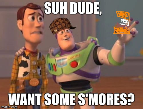 X, X Everywhere Meme | SUH DUDE, WANT SOME S'MORES? | image tagged in memes,x x everywhere,scumbag | made w/ Imgflip meme maker