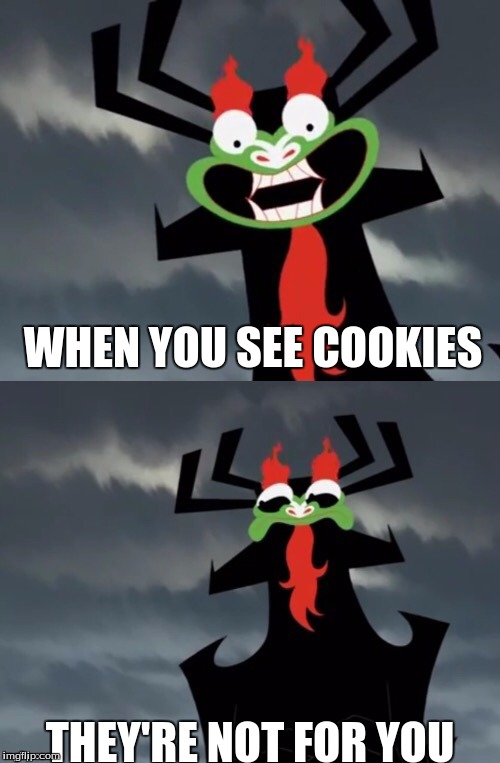 Dissatisfied Aku | WHEN YOU SEE COOKIES; THEY'RE NOT FOR YOU | image tagged in dissatisfied aku | made w/ Imgflip meme maker