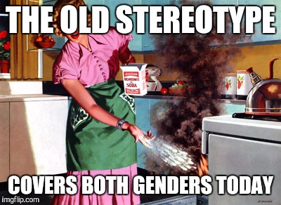 THE OLD STEREOTYPE COVERS BOTH GENDERS TODAY | made w/ Imgflip meme maker