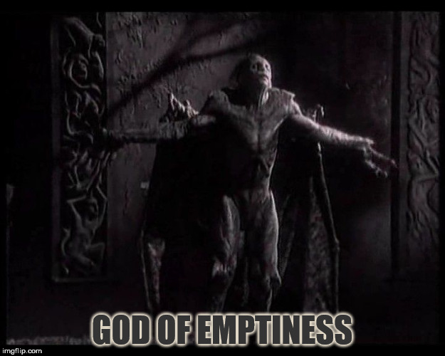 God of Emptiness | GOD OF EMPTINESS | image tagged in god of emptiness | made w/ Imgflip meme maker