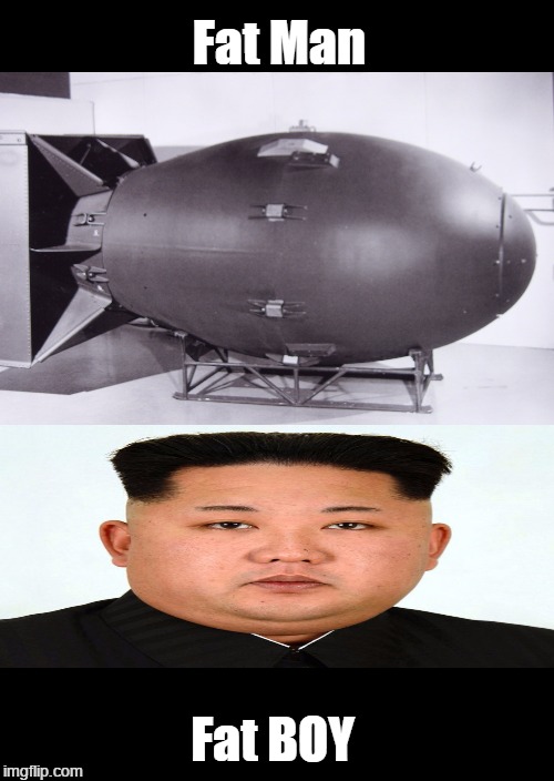 Fat Man and Fat BOY | Fat Man; Fat BOY | image tagged in kim jong un,fat boy,dumbass | made w/ Imgflip meme maker
