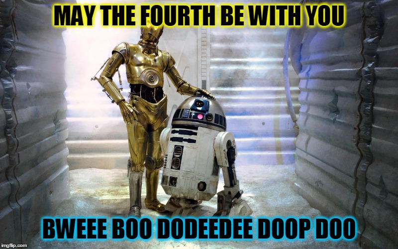 MAY THE FOURTH BE WITH YOU; BWEEE BOO DODEEDEE DOOP DOO | image tagged in star wars,r2d2 meme,r2d2  c3po,funny,may the fourth be with you | made w/ Imgflip meme maker