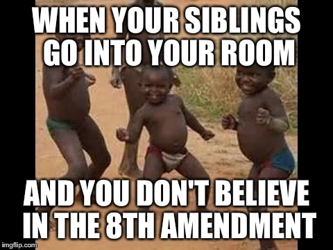 8th Amendment | WHEN YOUR SIBLINGS GO INTO YOUR ROOM; AND YOU DON'T BELIEVE IN THE 8TH AMENDMENT | image tagged in one does not simply | made w/ Imgflip meme maker