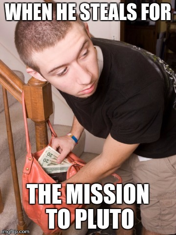 stealing from you  | WHEN HE STEALS FOR; THE MISSION TO PLUTO | image tagged in stealing from you | made w/ Imgflip meme maker