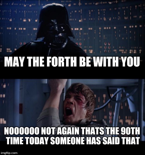 Star Wars No | MAY THE FORTH BE WITH YOU; NOOOOOO NOT AGAIN THATS THE 90TH TIME TODAY SOMEONE HAS SAID THAT | image tagged in memes,star wars no | made w/ Imgflip meme maker