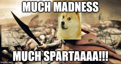 Sparta Leonidas Meme | MUCH MADNESS; MUCH SPARTAAAA!!! | image tagged in memes,sparta leonidas | made w/ Imgflip meme maker