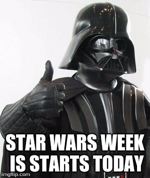 darth vader approves | STAR WARS WEEK IS STARTS TODAY | image tagged in darth vader approves | made w/ Imgflip meme maker