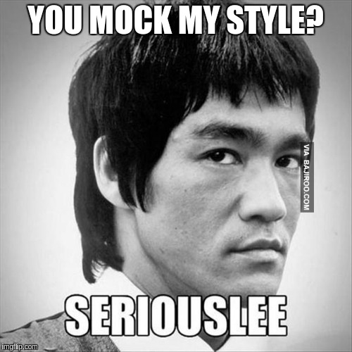 Bruce Lee | YOU MOCK MY STYLE? | image tagged in bruce lee | made w/ Imgflip meme maker