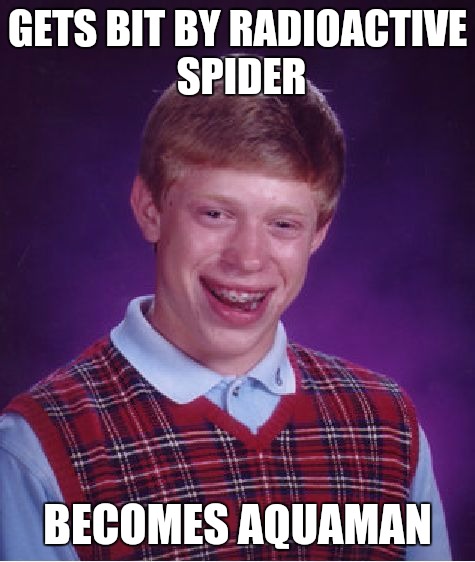 Some days you can't win for losing. Bad Luck Brian observes Comic Book Character Week | GETS BIT BY RADIOACTIVE SPIDER; BECOMES AQUAMAN | image tagged in memes,bad luck brian,spiderman,aquaman,comic book week | made w/ Imgflip meme maker