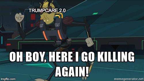 TRUMPCARE 2.0 | image tagged in donald trump,trumpcare,rick and morty,here i go killing again | made w/ Imgflip meme maker