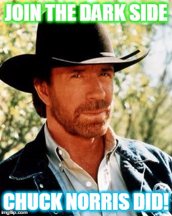Chuck Norris | JOIN THE DARK SIDE; CHUCK NORRIS DID! | image tagged in memes,chuck norris | made w/ Imgflip meme maker