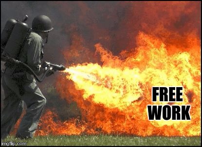 Kill it with fire | FREE WORK | image tagged in kill it with fire | made w/ Imgflip meme maker