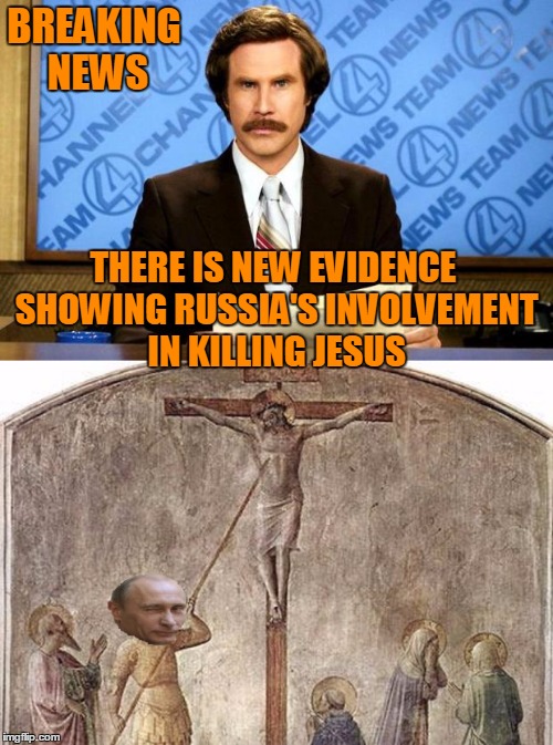 It was Russia... | BREAKING NEWS; THERE IS NEW EVIDENCE SHOWING RUSSIA'S INVOLVEMENT IN KILLING JESUS | image tagged in breaking news | made w/ Imgflip meme maker