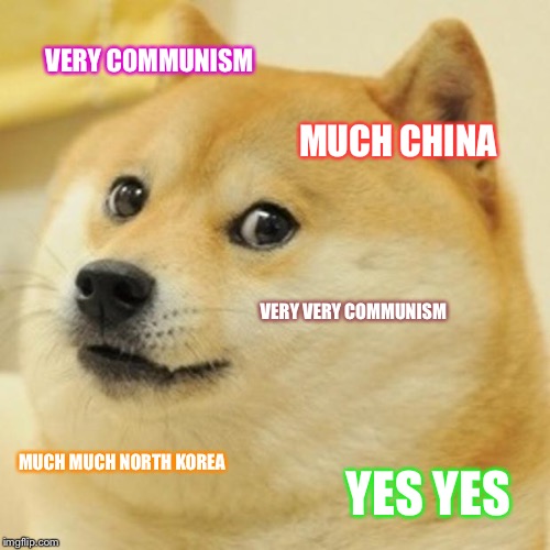 Doge Meme | VERY COMMUNISM; MUCH CHINA; VERY VERY COMMUNISM; MUCH MUCH NORTH KOREA; YES YES | image tagged in memes,doge | made w/ Imgflip meme maker