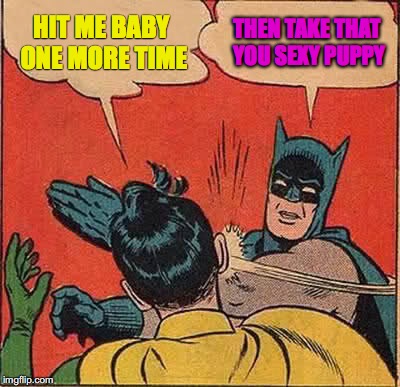 Brittany in secret rehersals | HIT ME BABY ONE MORE TIME; THEN TAKE THAT YOU SEXY PUPPY | image tagged in memes,batman slapping robin brittany | made w/ Imgflip meme maker