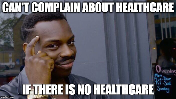 Roll Safe Think About It Meme | CAN'T COMPLAIN ABOUT HEALTHCARE; IF THERE IS NO HEALTHCARE | image tagged in roll safe think about it,AdviceAnimals | made w/ Imgflip meme maker
