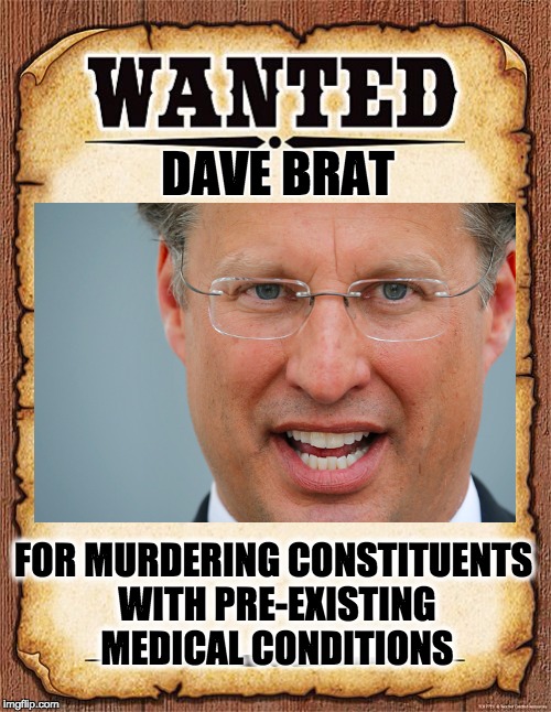 wanted poster | DAVE BRAT; FOR MURDERING CONSTITUENTS WITH PRE-EXISTING MEDICAL CONDITIONS | image tagged in wanted poster | made w/ Imgflip meme maker