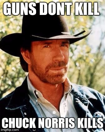 Chuck Norris | GUNS DONT KILL CHUCK NORRIS KILLS | image tagged in chuck norris | made w/ Imgflip meme maker