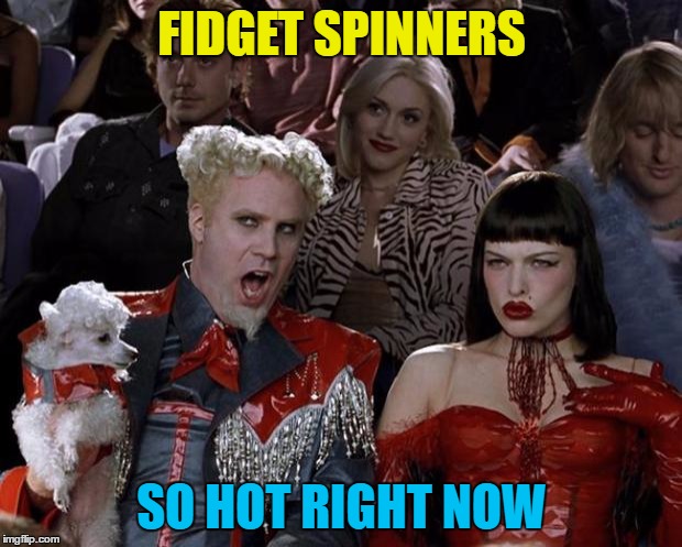 Mugatu So Hot Right Now Meme | FIDGET SPINNERS SO HOT RIGHT NOW | image tagged in memes,mugatu so hot right now | made w/ Imgflip meme maker