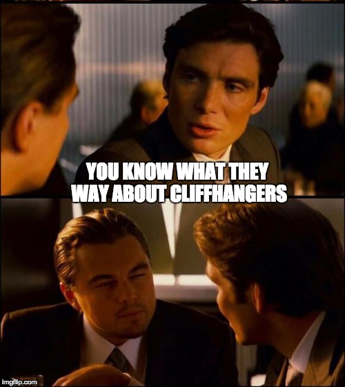 Di Caprio | YOU KNOW WHAT THEY WAY ABOUT CLIFFHANGERS | image tagged in di caprio | made w/ Imgflip meme maker
