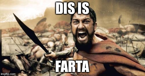 Sparta Leonidas | DIS IS; FARTA | image tagged in memes,sparta leonidas | made w/ Imgflip meme maker