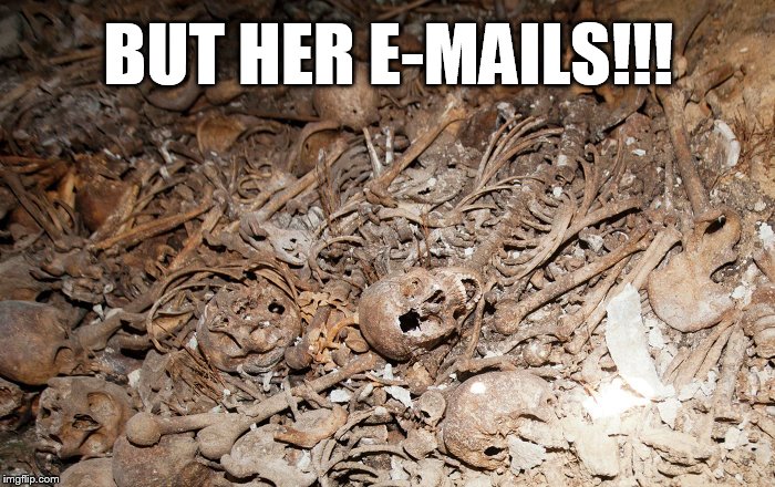 BUT HER E-MAILS!!! | image tagged in mass grave | made w/ Imgflip meme maker