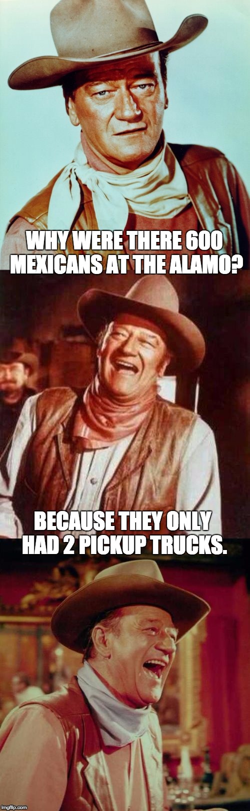 John Wayne Puns | WHY WERE THERE 600 MEXICANS AT THE ALAMO? BECAUSE THEY ONLY HAD 2 PICKUP TRUCKS. | image tagged in john wayne puns | made w/ Imgflip meme maker