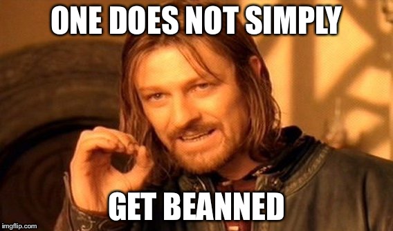 One Does Not Simply | ONE DOES NOT SIMPLY; GET BEANNED | image tagged in memes,one does not simply | made w/ Imgflip meme maker