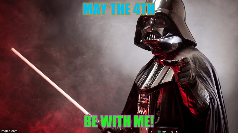 may the 4th be with me | MAY THE 4TH; BE WITH ME! | image tagged in starwars,may the 4th | made w/ Imgflip meme maker
