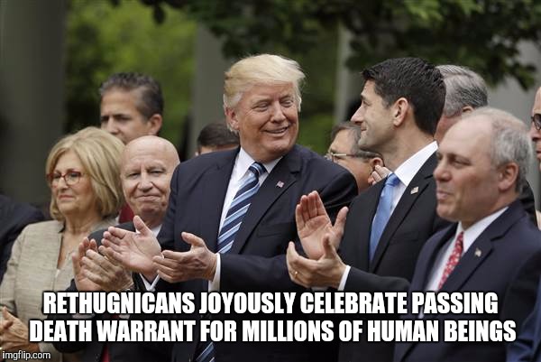 Offal | RETHUGNICANS JOYOUSLY CELEBRATE PASSING DEATH WARRANT FOR MILLIONS OF HUMAN BEINGS | image tagged in offal | made w/ Imgflip meme maker