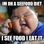 IM ON A SEEFOOD DIET I SEE FOOD I EAT IT | made w/ Imgflip meme maker