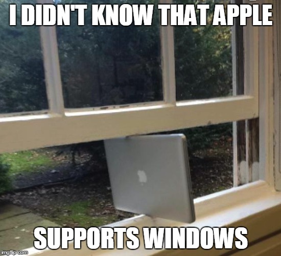     |  I DIDN'T KNOW THAT APPLE; SUPPORTS WINDOWS | image tagged in meme,funny,apple,windows | made w/ Imgflip meme maker