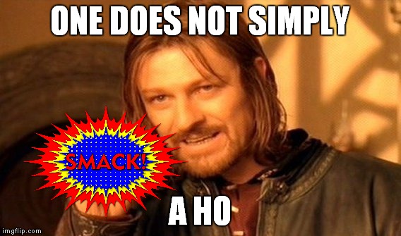 One Does Not Simply Meme | ONE DOES NOT SIMPLY A HO | image tagged in memes,one does not simply | made w/ Imgflip meme maker