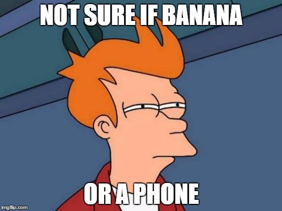 Futurama Fry Meme | NOT SURE IF BANANA; OR A PHONE | image tagged in memes,futurama fry | made w/ Imgflip meme maker