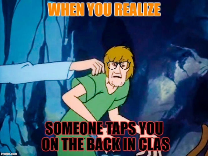 Tapping  | WHEN YOU REALIZE; SOMEONE TAPS YOU ON THE BACK IN CLAS | image tagged in shoogy | made w/ Imgflip meme maker