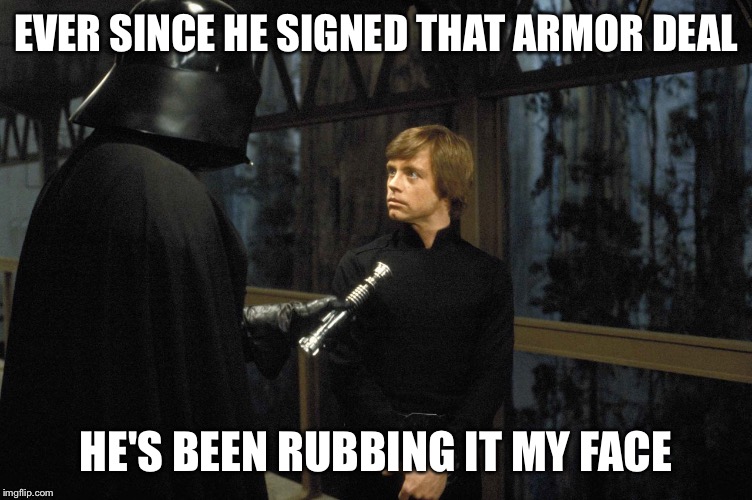Star Wars | EVER SINCE HE SIGNED THAT ARMOR DEAL HE'S BEEN RUBBING IT MY FACE | image tagged in star wars | made w/ Imgflip meme maker