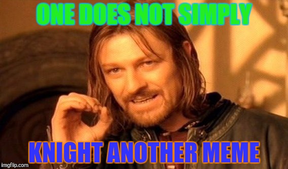 One Does Not Simply Meme | ONE DOES NOT SIMPLY; KNIGHT ANOTHER MEME | image tagged in memes,one does not simply | made w/ Imgflip meme maker
